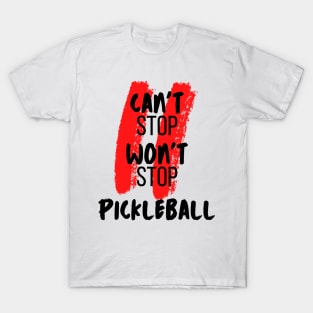 PICKLEBALL, CAN'T STOP WON'T STOP, FUN TEE T-Shirt